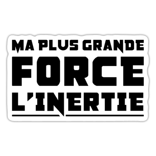 MA PLUS GRANDE FORCE : L'INERTIE ! - Autocollant