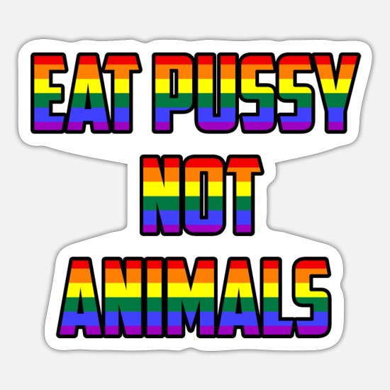 Eat Pussy Not Animals Lesbian Lesbian LGBTQ Gay' Sticker | Spreadshirt