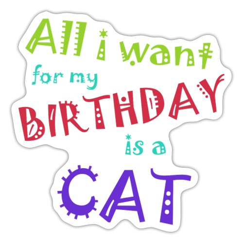 All I want for my birthday is a cat - Sticker