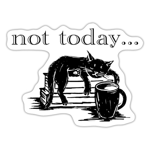 NOT TODAY - Sticker