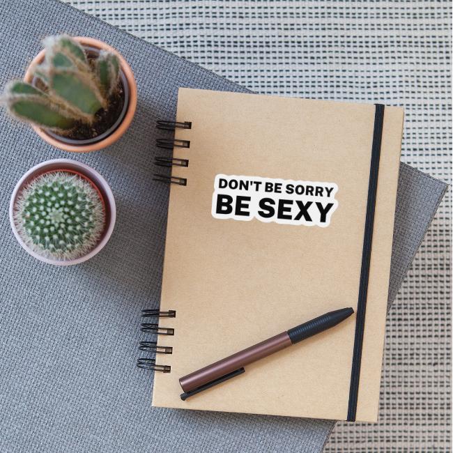Don't Be Sorry Be Sexy