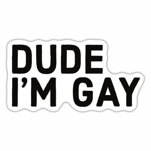 DUDE I'M GAY - Sticker