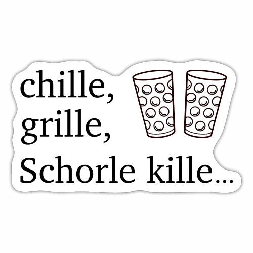 chille, grille, Schorle kille... & Dubbegläser - Sticker
