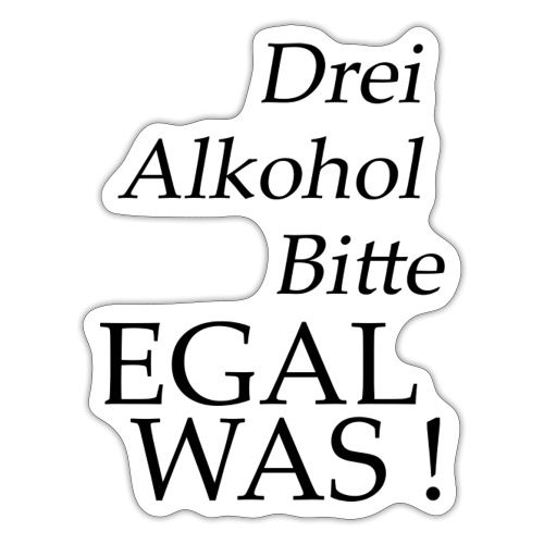 3 Alkohol bitte Egal was ! - Sticker