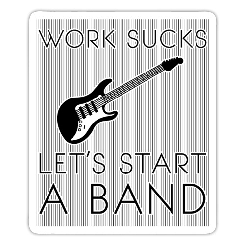 Work sucks, let's start a band, Musiker, Rock - Sticker