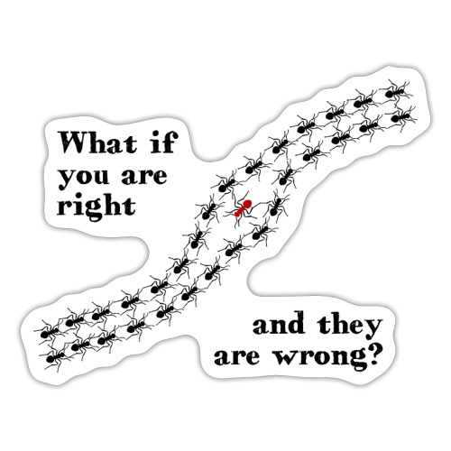 Ameisen - what if you are right and they are wrong - Sticker