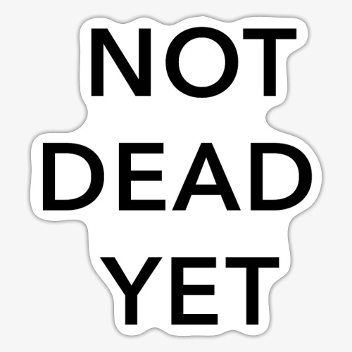 Not dead yet - Sticker