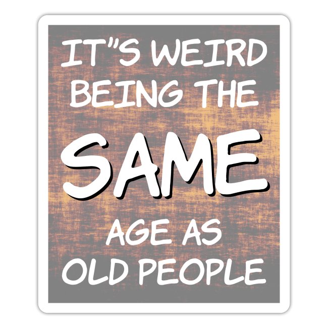 On outoa olla yhtä vanha kuin vanhat ihmiset