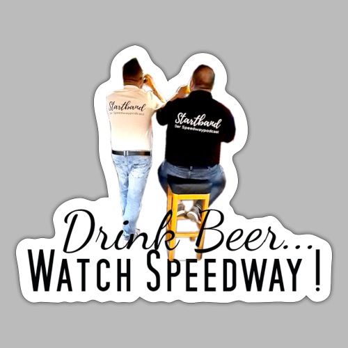Drink Beer...Watch Speedway ! - Sticker