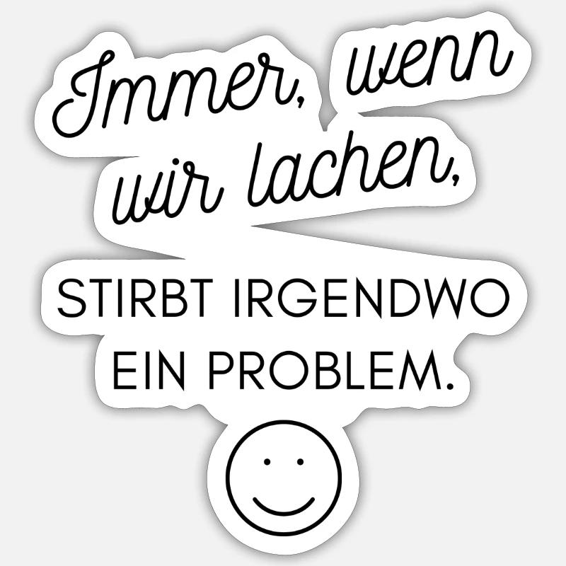 Immer wenn wir lachen, STIRBT IRGENDWO EIN PROBLEM - Sticker Größe S (10 x 10 cm) - Mattweiß