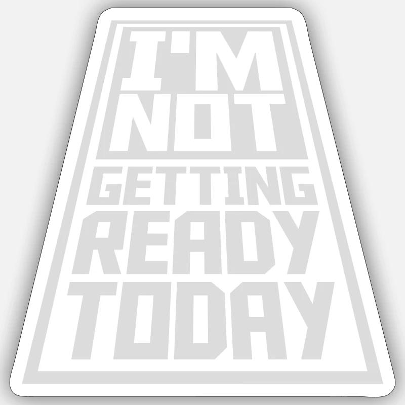 not getting ready today - Sticker Größe S (10 x 10 cm) - Mattweiß