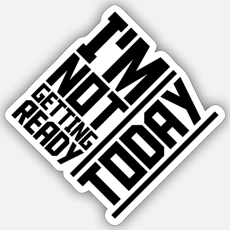 not getting ready today - Sticker Größe S (10 x 10 cm) - Mattweiß