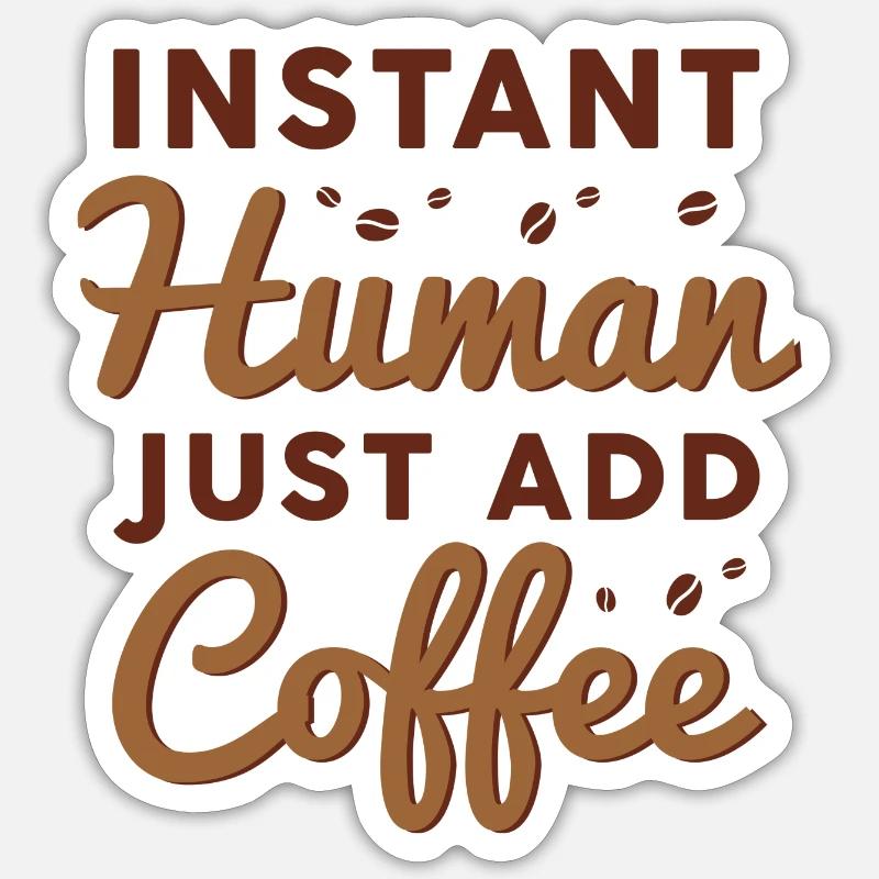 Instant Human Just Add Coffee - Sticker Größe S (10 x 10 cm) - Mattweiß
