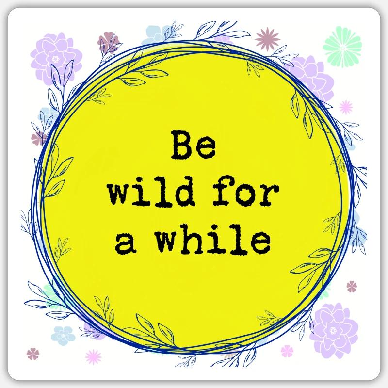Be wild for a while Sticker size S (10 x 10 cm)