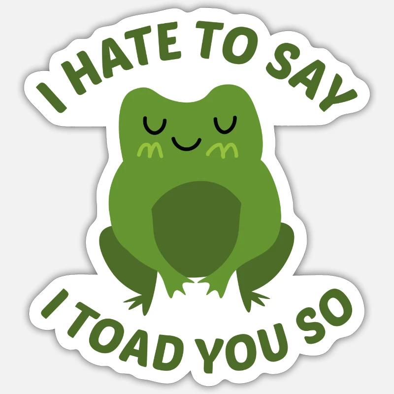 I Hate To Say I Toad You So Sticker size S (10 x 10 cm)