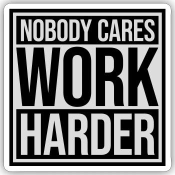 nobody cares work harder - Sticker size S (10 x 10 cm) - white matte - Front