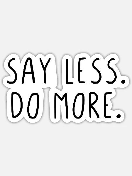 Say less do more - Sticker Größe S (10 x 10 cm) - Mattweiß