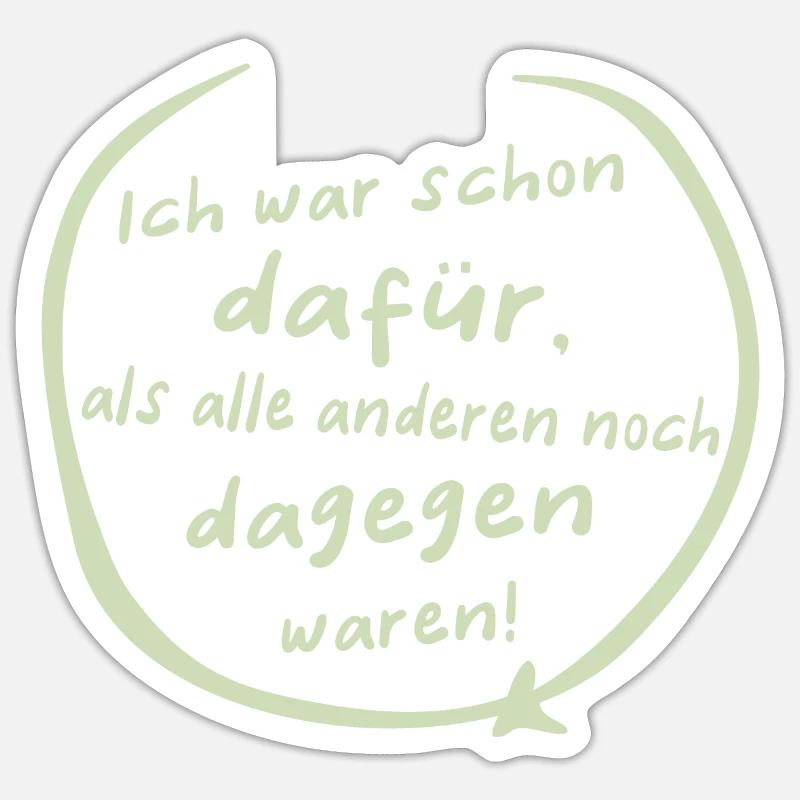 Ich war schon dafür ... Spruch Statement Sticker Größe S (10 x 10 cm)