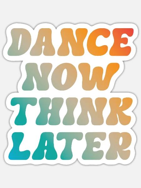 Dance now think later Tänzer Tänzerin Spruch - Sticker Größe S (10 x 10 cm) - Mattweiß