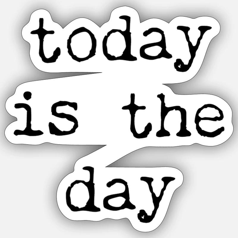 today is the day - Sticker Größe S (10 x 10 cm) - Mattweiß