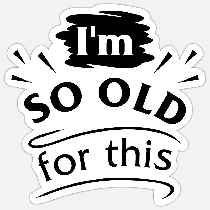 Ich bin so alt dafür Sticker Größe S (10 x 10 cm)