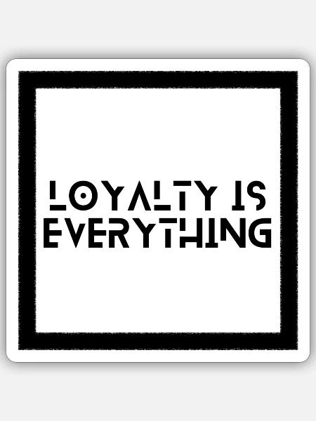 Loyalty is everything - Sticker Größe S (10 x 10 cm) - Mattweiß