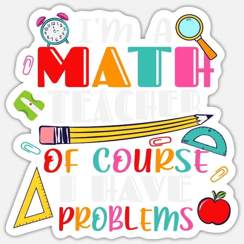 I am a math teacher, of course i have problems Sticker Größe S (10 x 10 cm)