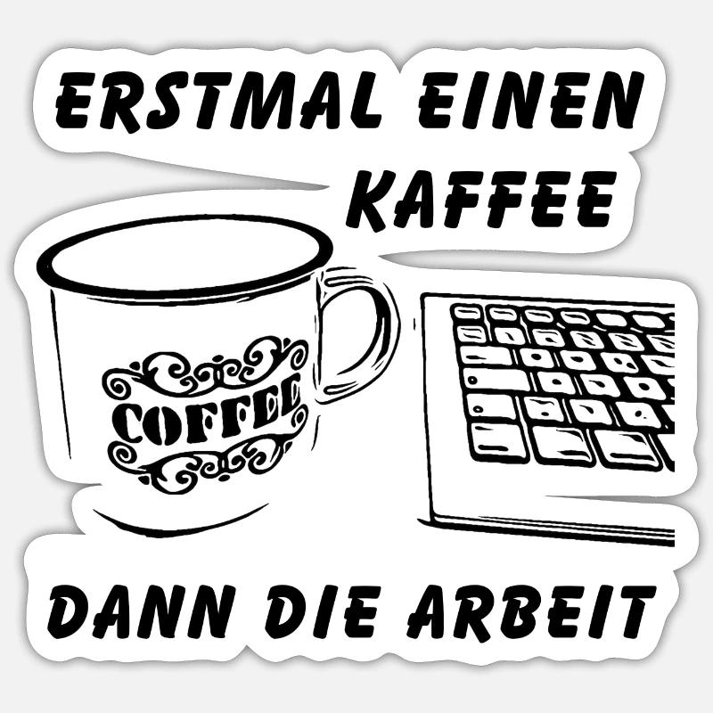 Erstmal einen Kaffee dann die Arbeit Sticker Größe S (10 x 10 cm)