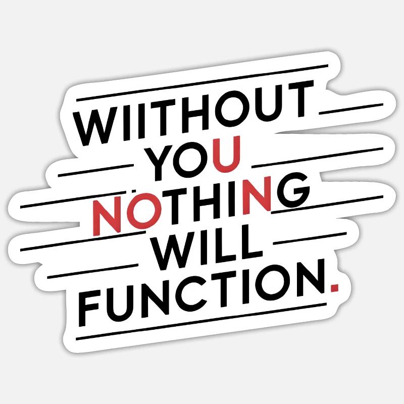 without you nothing will function Sticker size S (10 x 10 cm)