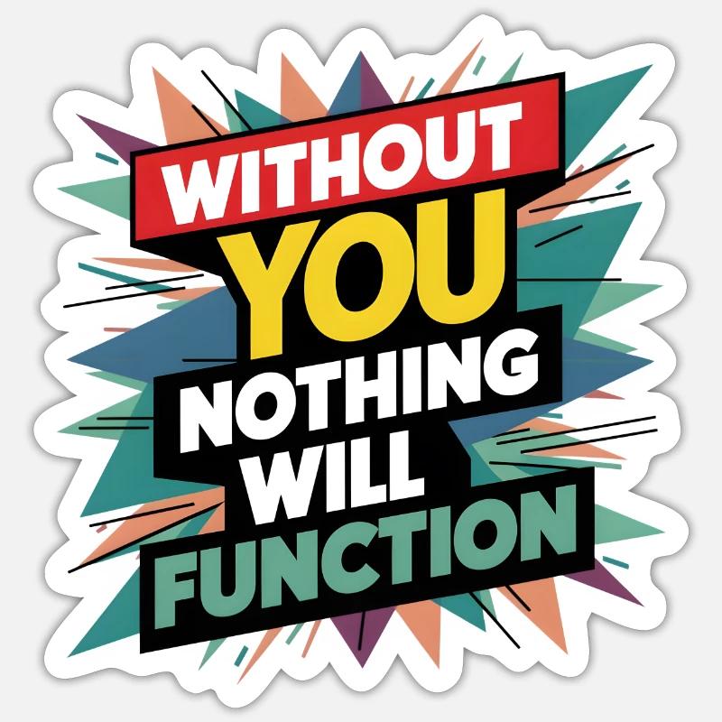 without you nothing will function - Sticker size S (10 x 10 cm) - white matte