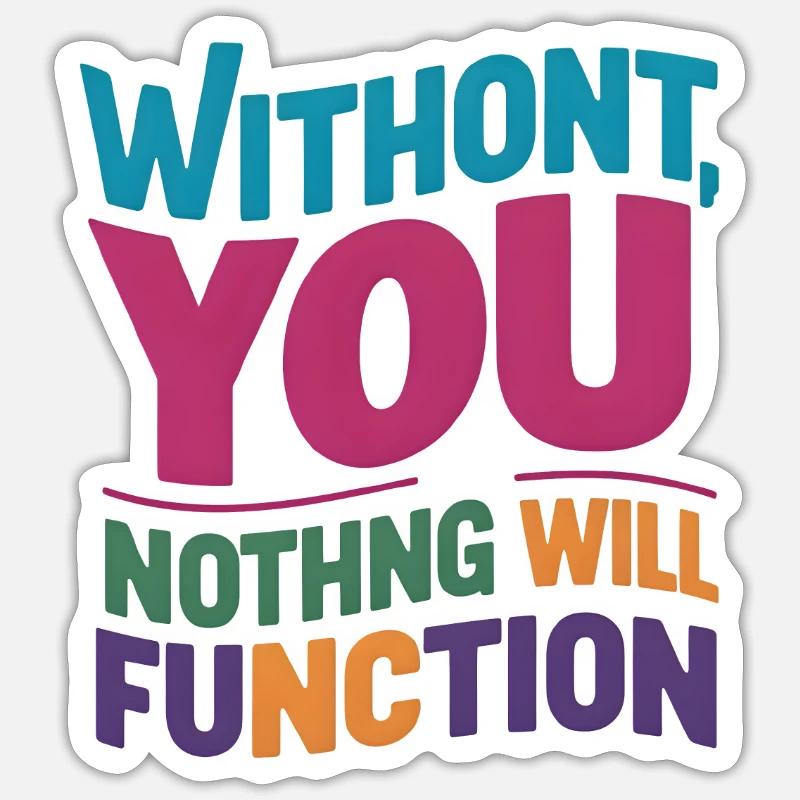 without you nothing will function Sticker size S (10 x 10 cm)