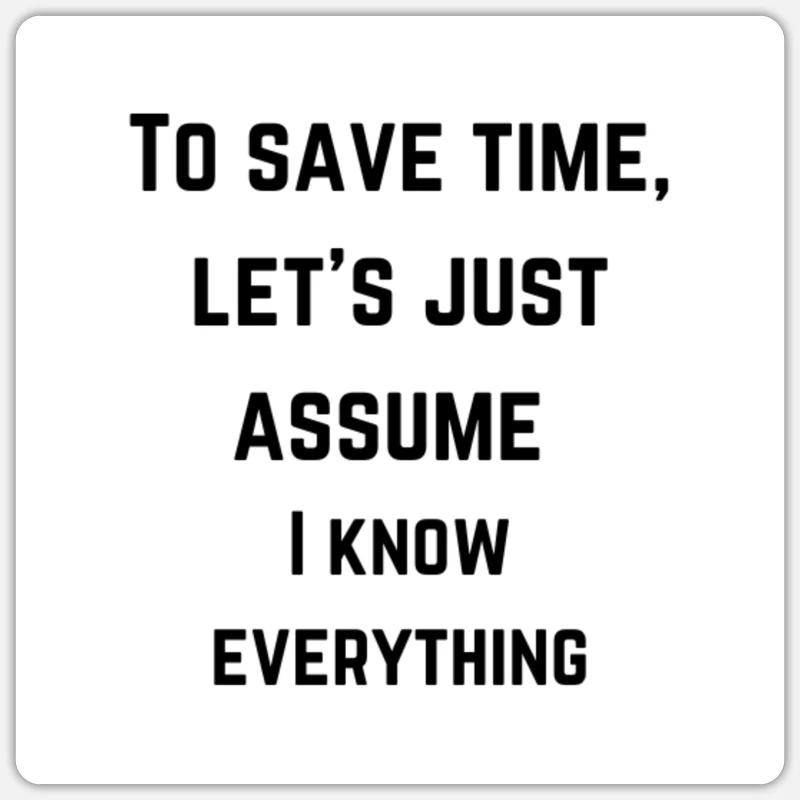 To save time, let's just assume I know everything Sticker size S (10 x 10 cm)