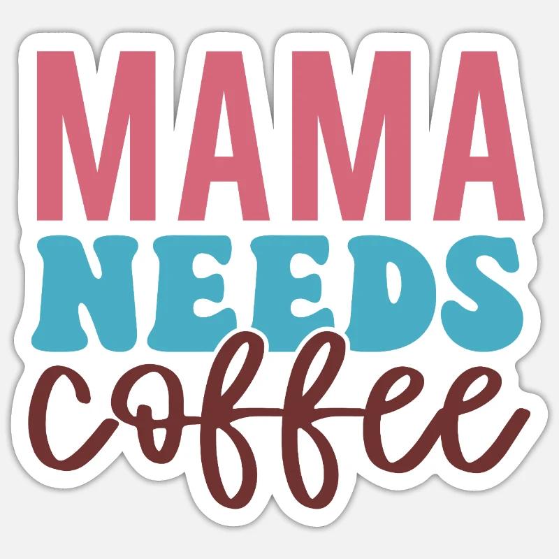 Mama Needs Coffee – Caffeine First! Sticker Größe S (10 x 10 cm)