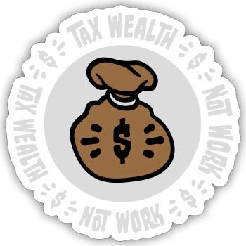Tax Wealth Not Work Progressiv Politik Wirtschaft - Sticker Größe S (10 x 10 cm) - Mattweiß - Vorne