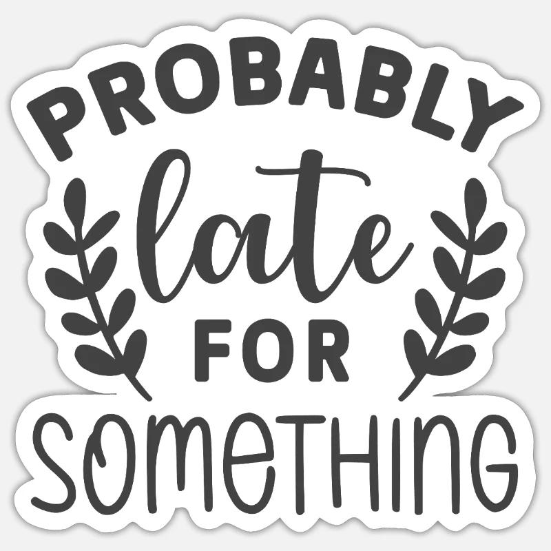 Probably Late for Something – Lustiges Statement Sticker Größe S (10 x 10 cm)