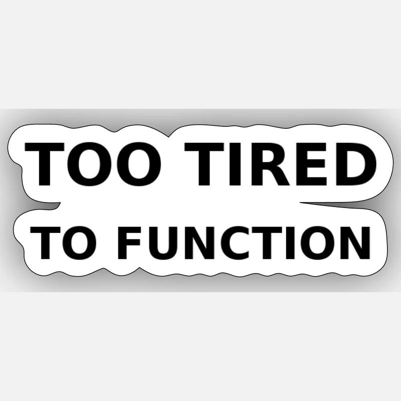 Too tired to function Sticker Größe S (10 x 10 cm)