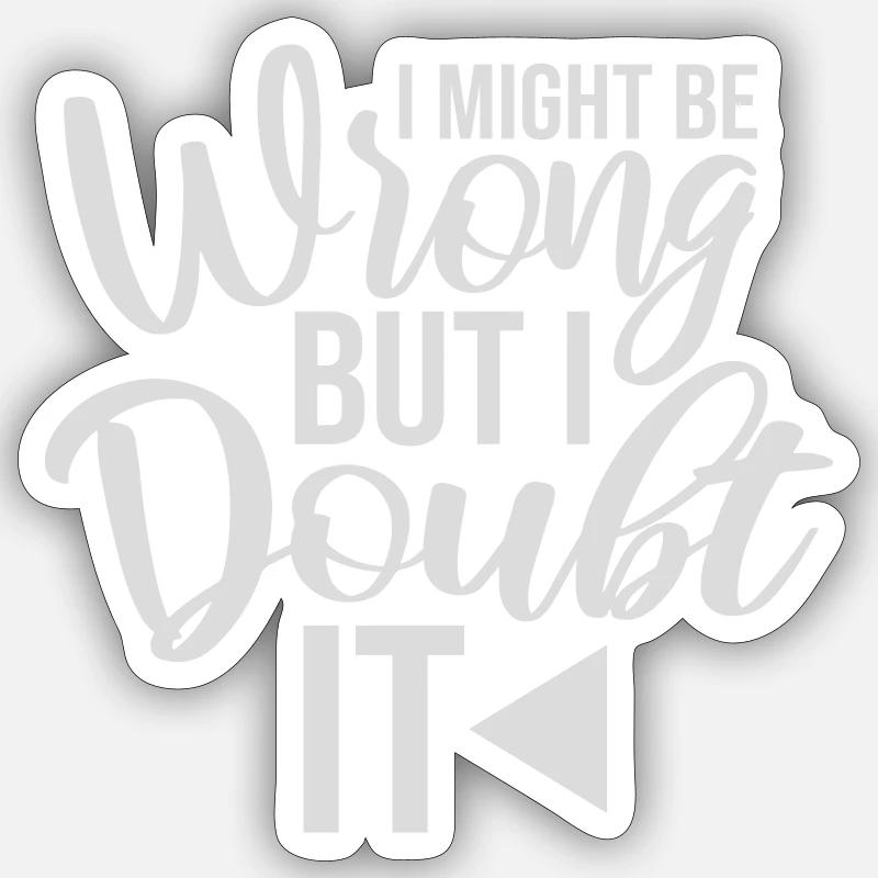 I Might Be Wrong But I Doubt It Funny Sarcastic Sticker size S (10 x 10 cm)