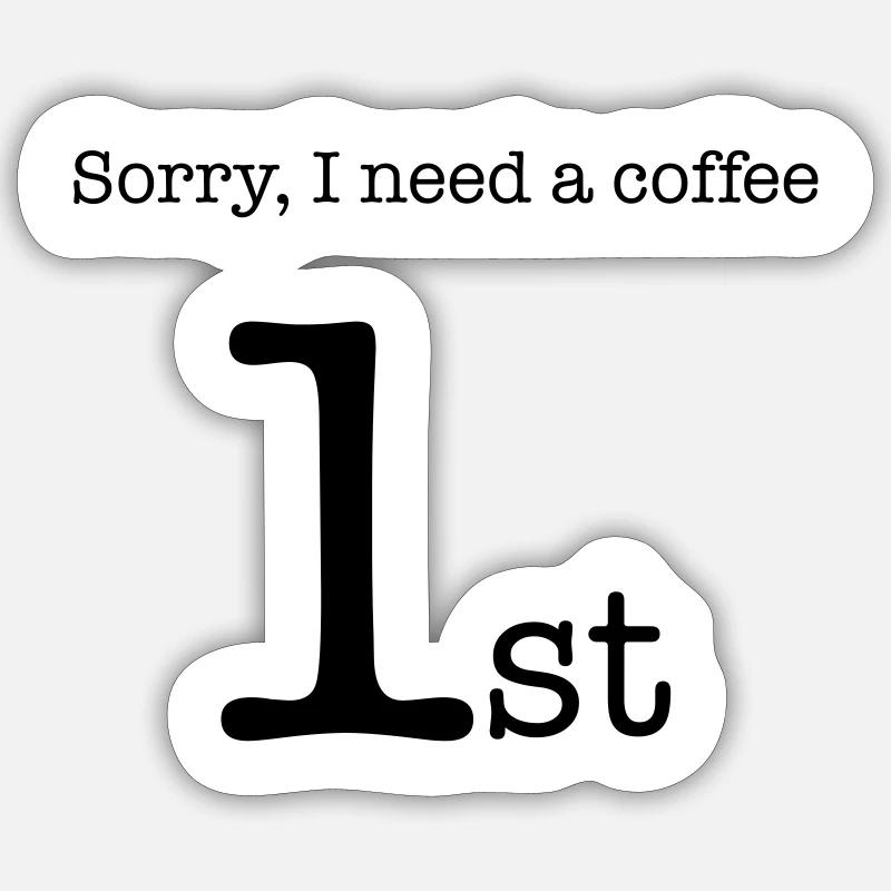 Sorry, I need a Coffee 1st Sticker taille S (10 x 10 cm)