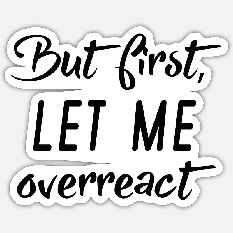 But First Let Me Overreact - Sticker size S (10 x 10 cm) - white matte