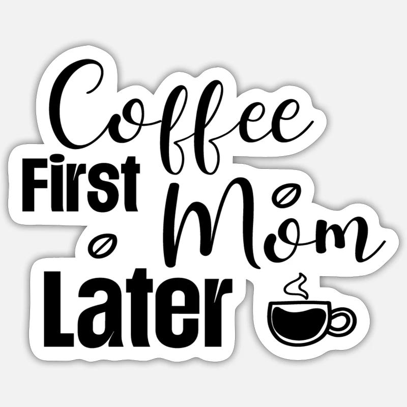 Coffee First Mom Later - Sticker size S (10 x 10 cm) - white matte