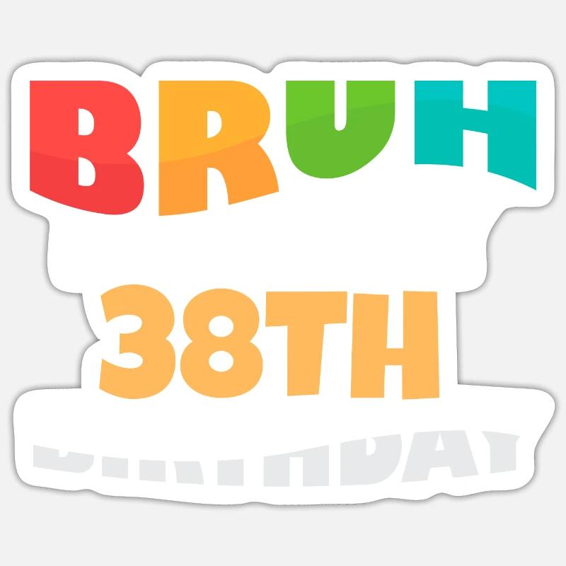 Bruh It's My 38th Birthday Thirty Eighth Bday Sticker size S (10 x 10 cm)