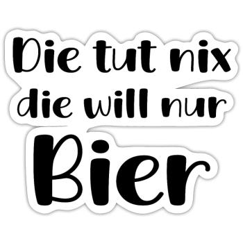 Die Tut Nix Die Will Nur Bier Trinken Geschenk Fun - Sticker Größe S (10 x 10 cm) - Mattweiß - Vorne