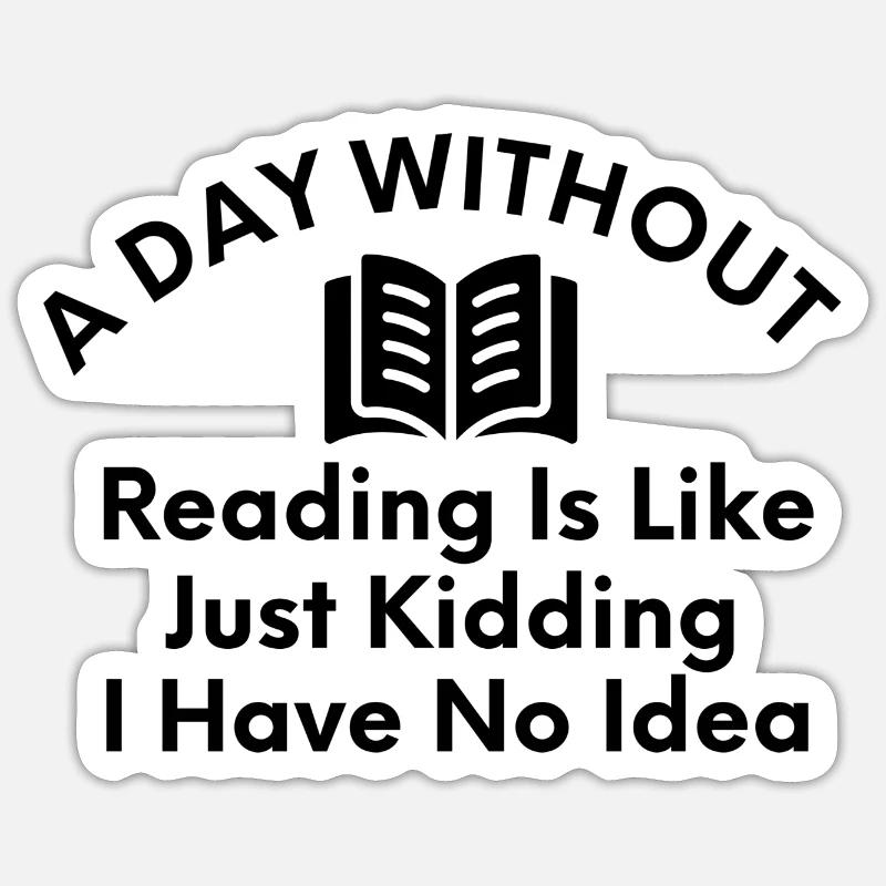 A Day Without Reading-Reading-Book Lover-Funny Sticker size S (10 x 10 cm)