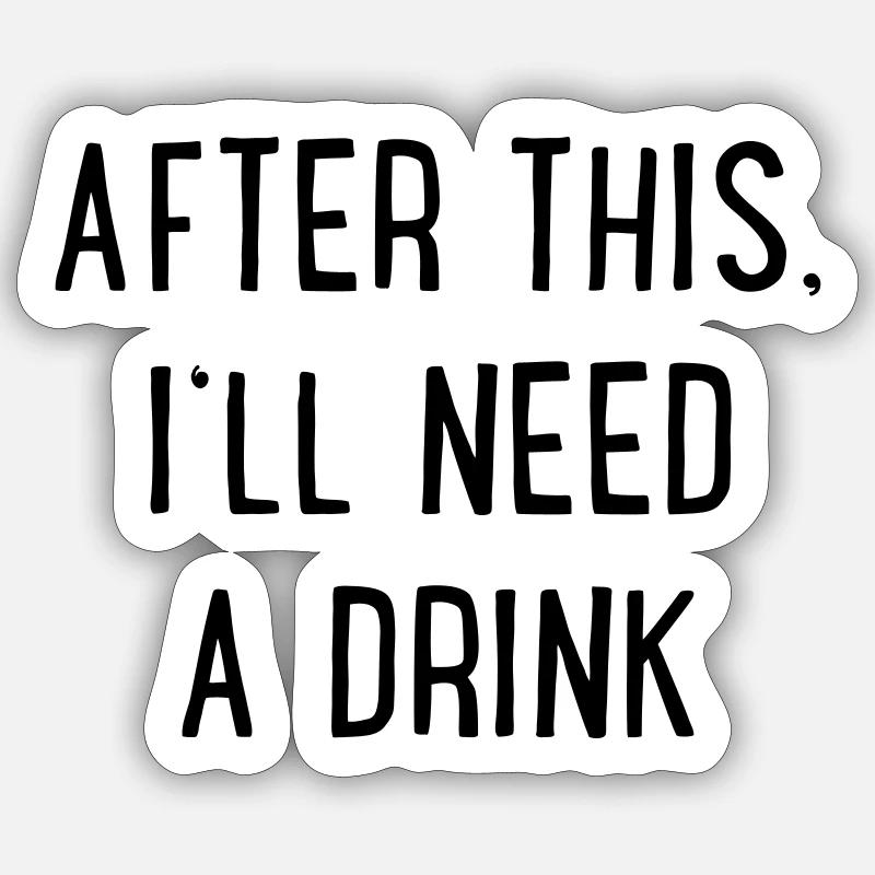 After that I need a drink Sticker size S (10 x 10 cm)