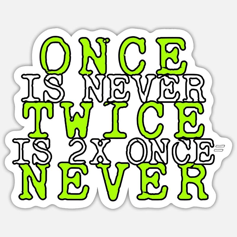 one is never twice is 2x once = never Sticker size S (10 x 10 cm)