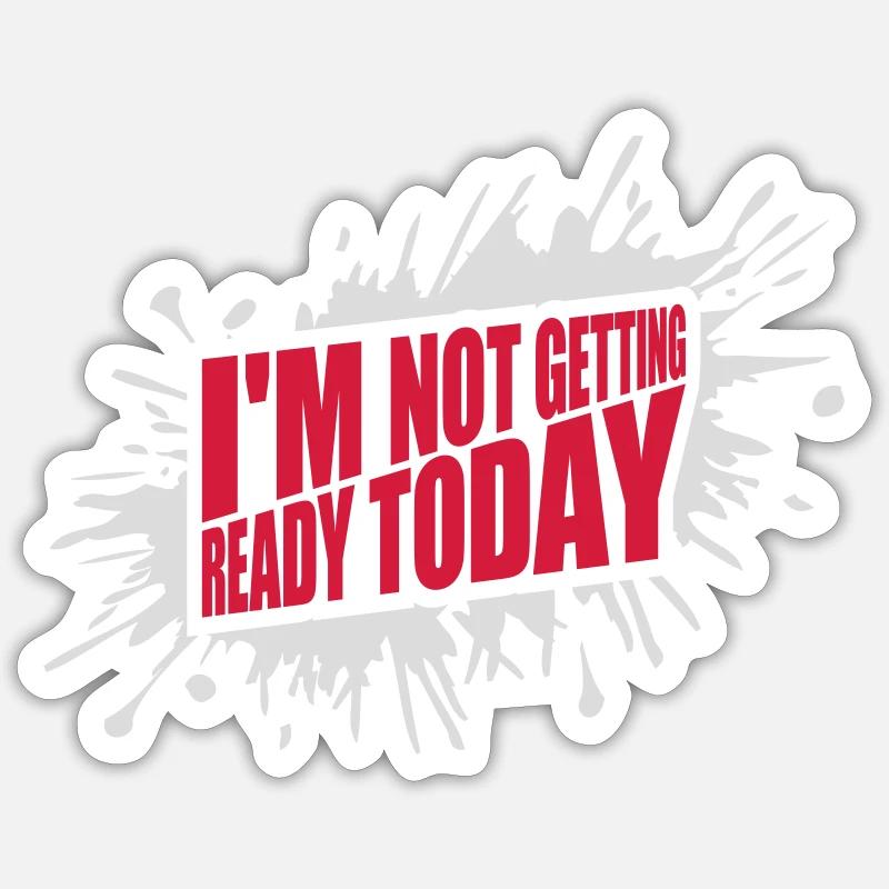 not getting ready today Sticker Größe S (10 x 10 cm)
