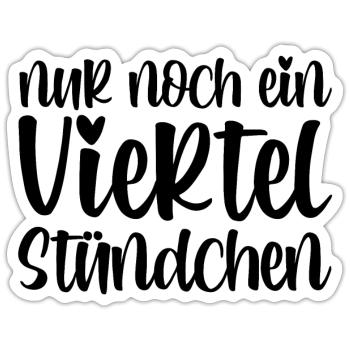 Nur noch ein viertel Stündchen - Sticker Größe S (10 x 10 cm) - Mattweiß - Vorne