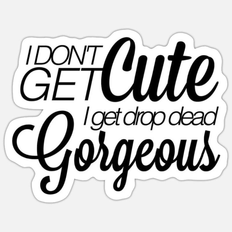 I don't get cute. I get drop-dead gorgeous. Sticker Größe S (10 x 10 cm)