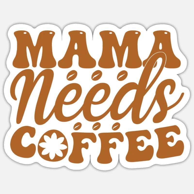 Mama Needs Coffee - Sticker Größe S (10 x 10 cm) - Mattweiß