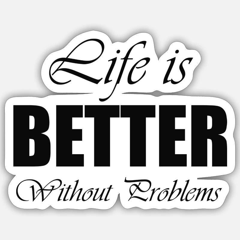 life is better without problems Sticker taille S (10 x 10 cm)